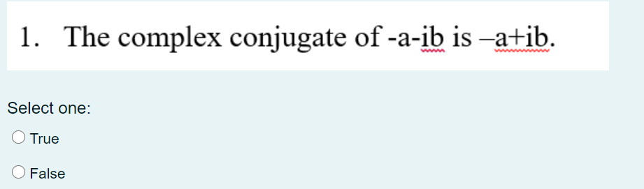 Solved 1. The complex conjugate of -a-ib is-a+ib. Select | Chegg.com