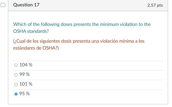 Question 17 2.57 pts Which of the following doses presents the minimum violation to the OSHA standards? (¿Cual de los siguien