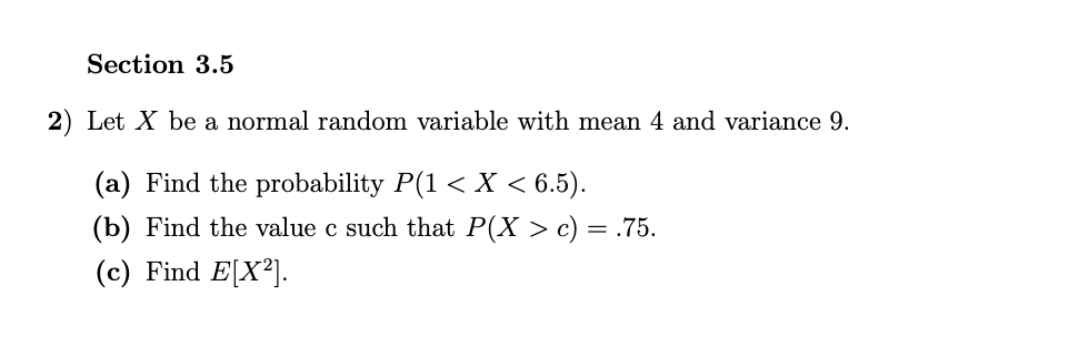 2) Let \( X \) be a normal random variable with mean 4 and variance 9 .
(a) Find the probability \( P(1<X<6.5) \).
(b) Find t