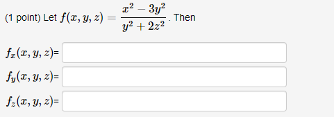 (1 point) Let \( f(x, y, z)=\frac{x^{2}-3 y^{2}}{y^{2}+2 z^{2}} \). Then \[ \begin{array}{c} f_{x}(x, y, z)= \\ f_{y}(x, y, z