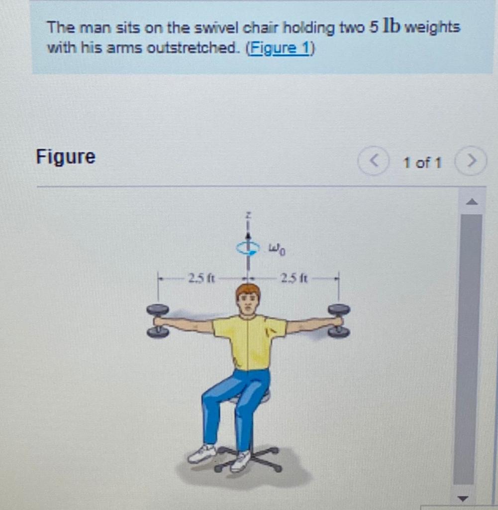 The man sits on the swivel chair holding two 5 lb weights
with his arms outstretched.
(Figure 1)
Figure
1 of 1
2.5 ft
2.5 ft