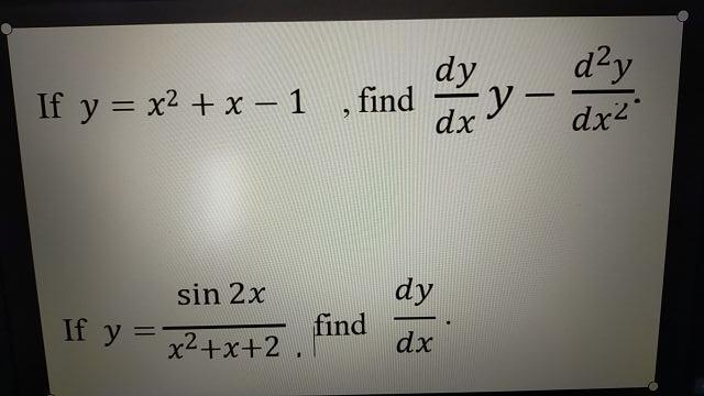 If y = x² + x - 1, find sin 2x If y=x²+x+2. find dy d²y - y - dx² dx dy dx