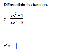 Differentiate the function. \[ y=\frac{3 x^{2}-1}{4 x^{3}+3} \]