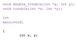 void double trouble (int \( * \mathrm{p} \), int \( y \) ); void trouble (int \( * \mathrm{x} \), int \( * \mathrm{y}) \); in