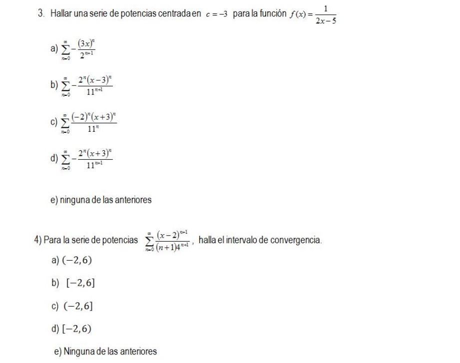 3. Hallar una serie de potencias centradaen \( c=-3 \) para la función \( f(x)=\frac{1}{2 x-5} \) a) \( \sum_{n=0}^{\infty}-\