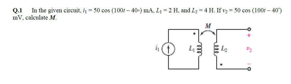 Solved In the given circuit, i1 50 cos (100t - 40°) mA, L1 = | Chegg.com