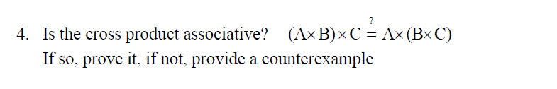 Solved 4. Is the cross product associative? (A×B)×C=?A×(B×C) | Chegg.com