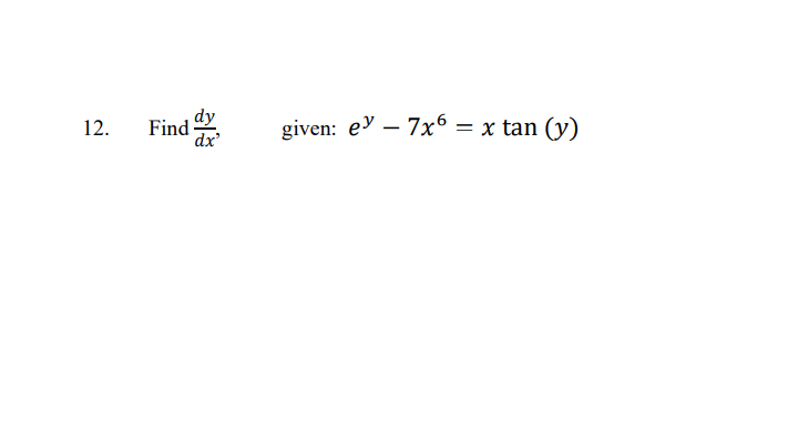 12. Find \( \frac{d y}{d x}, \quad \) given: \( e^{y}-7 x^{6}=x \tan (y) \)