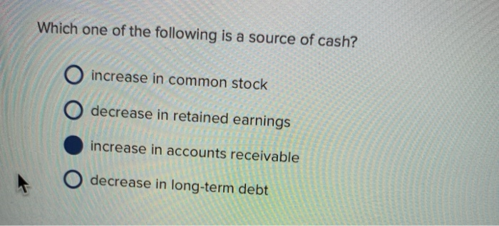 Solved Which one of the following is a source of cash? O | Chegg.com - Which Of The Following Is A Source Of Cash