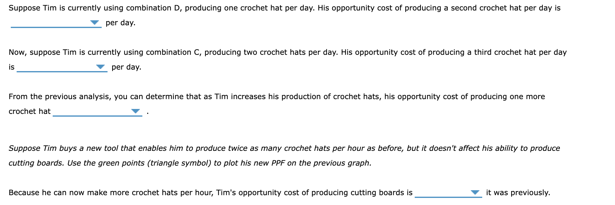 Suppose Tim is currently using combination D, producing one crochet hat per day. His opportunity cost of producing a second c