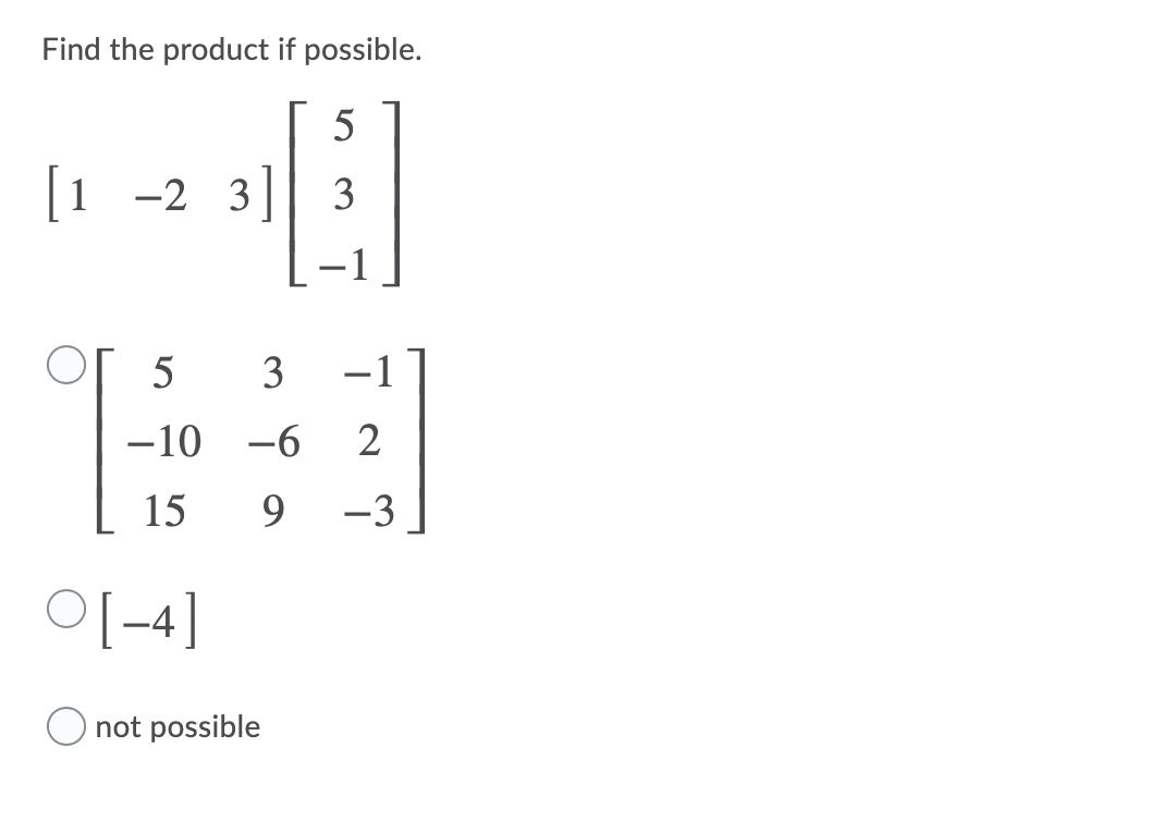 Solved Find The Product If Possible. 5 [1 -2 3]| 3 -1 - 5 3 | Chegg.com