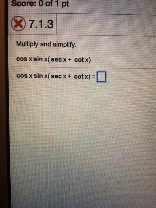 Solved Multiply and simplify. cos x sin x (sec x + cot x)