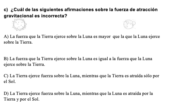 c) ¿Cuál de las siguientes afirmaciones sobre la fuerza de atracción gravitacional es incorrecta? A) La fuerza que la Tierra