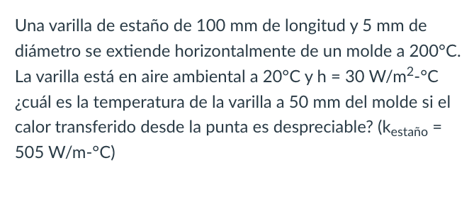 Una varilla de estaño de \( 100 \mathrm{~mm} \) de longitud y \( 5 \mathrm{~mm} \) de diámetro se extiende horizontalmente de