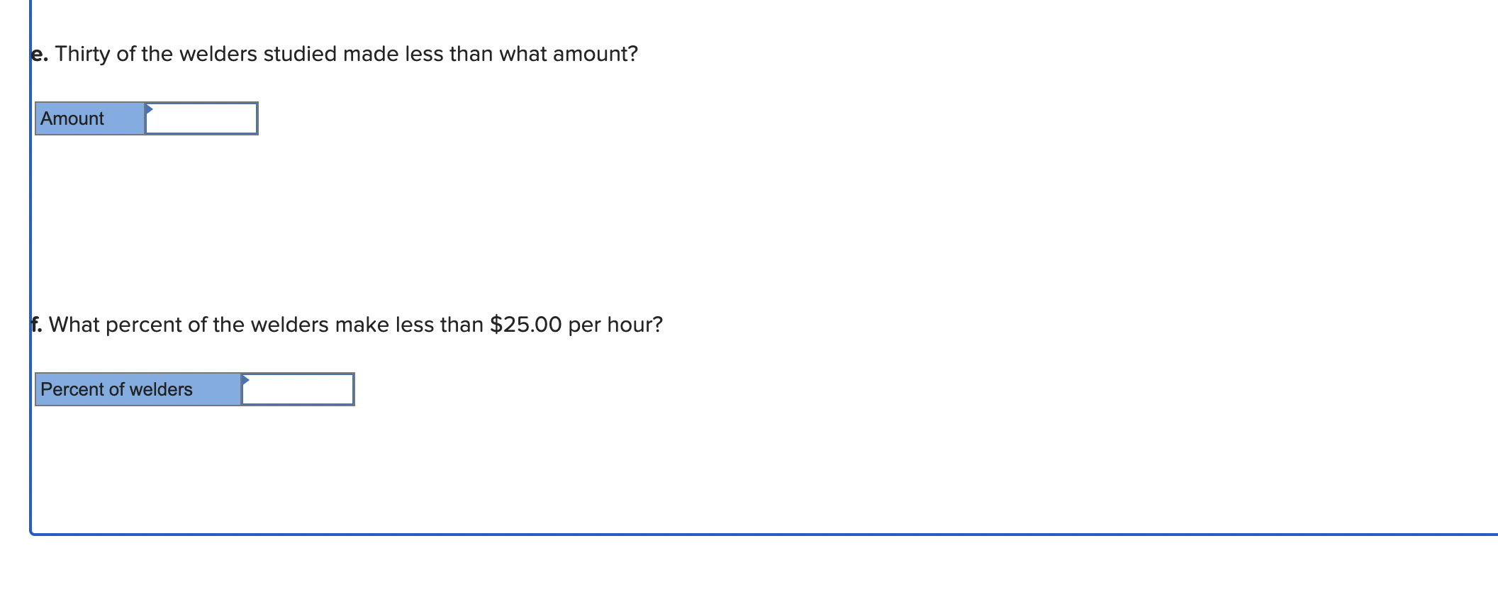 e. Thirty of the welders studied made less than what amount?
Amount
What percent of the welders make less than \( \$ 25.00 \)