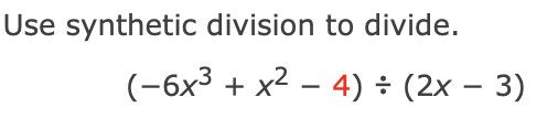 Solved Use synthetic division to divide. (−6x3+x2−4)÷(2x−3) | Chegg.com