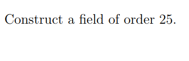 Solved Construct a field of order 25. . | Chegg.com