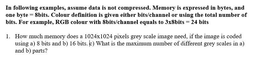 In following examples, assume data is not compressed. Memory is expressed in bytes, and one byte = 8bits. Colour definition i