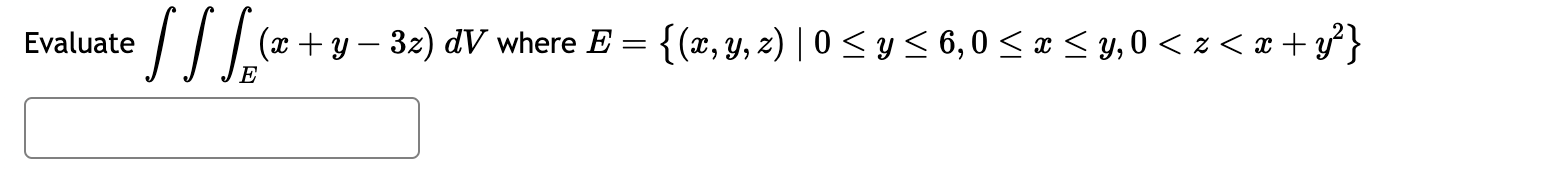 Evaluate \( \iiint_{E}(x+y-3 z) d V \) where \( E=\left\{(x, y, z) \mid 0 \leq y \leq 6,0 \leq x \leq y, 0<z<x+y^{2}\right\}