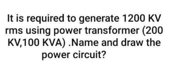 Solved It is required to generate 1200 KV rms using power | Chegg.com