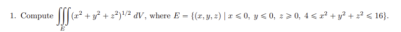 1. Compute \( \iiint_{E}\left(x^{2}+y^{2}+z^{2}\right)^{1 / 2} d V \), where \( E=\left\{(x, y, z) \mid x \leqslant 0, y \leq