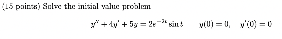 (15 points) Solve the initial-value problem \[ y^{\prime \prime}+4 y^{\prime}+5 y=2 e^{-2 t} \sin t \quad y(0)=0, \quad y^{\p