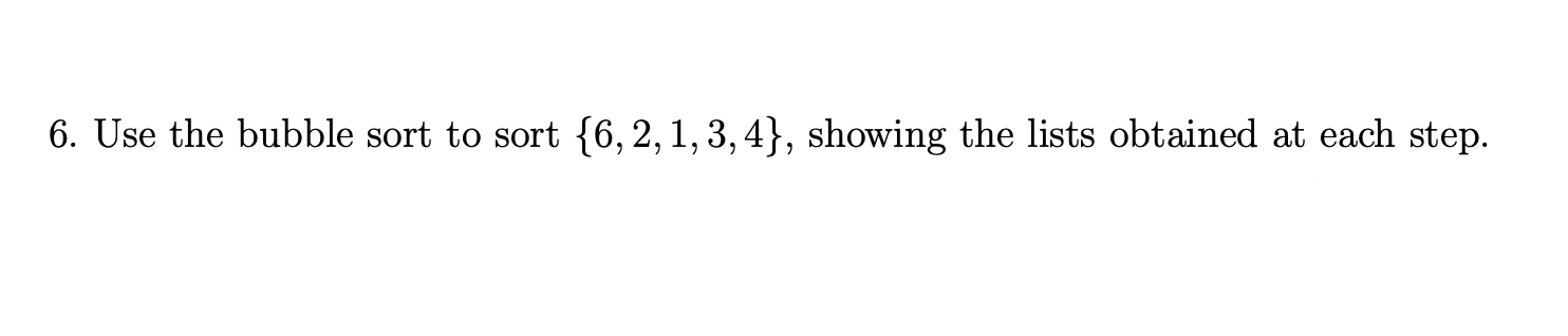 Solved 6. Use the bubble sort to sort {6,2,1,3,4}, showing | Chegg.com