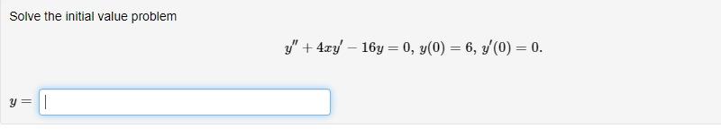 Solve the initial value problem \[ y^{\prime \prime}+4 x y^{\prime}-16 y=0, y(0)=6, y^{\prime}(0)=0 \] \[ y= \]