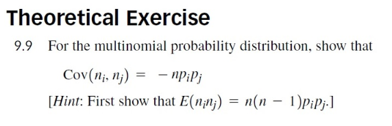 \( 9.9 \) For the multinomial probability distribution, show that
\[
\operatorname{Cov}\left(n_{i}, n_{j}\right)=-n p_{i} p_{