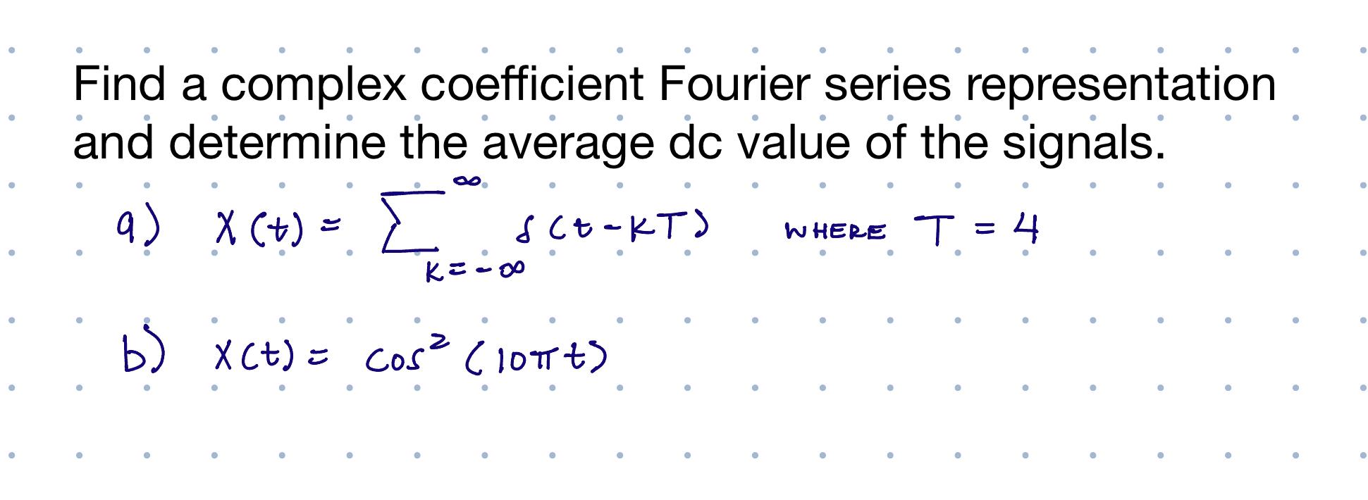 Find a complex coefficient Fourier series representation and determine the average dc value of the signals.
a) \( x(t)=\sum_{