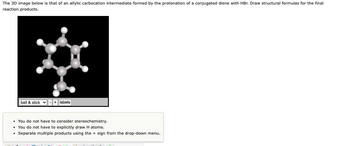 The 3D image below is that of an allylic carbocation intermediate formed by the protonation of a conjugated diene with HBr. D