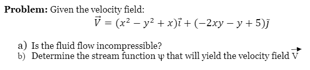 Solved Problem: Given The Velocity Field: V = (x - Y + X) | Chegg.com