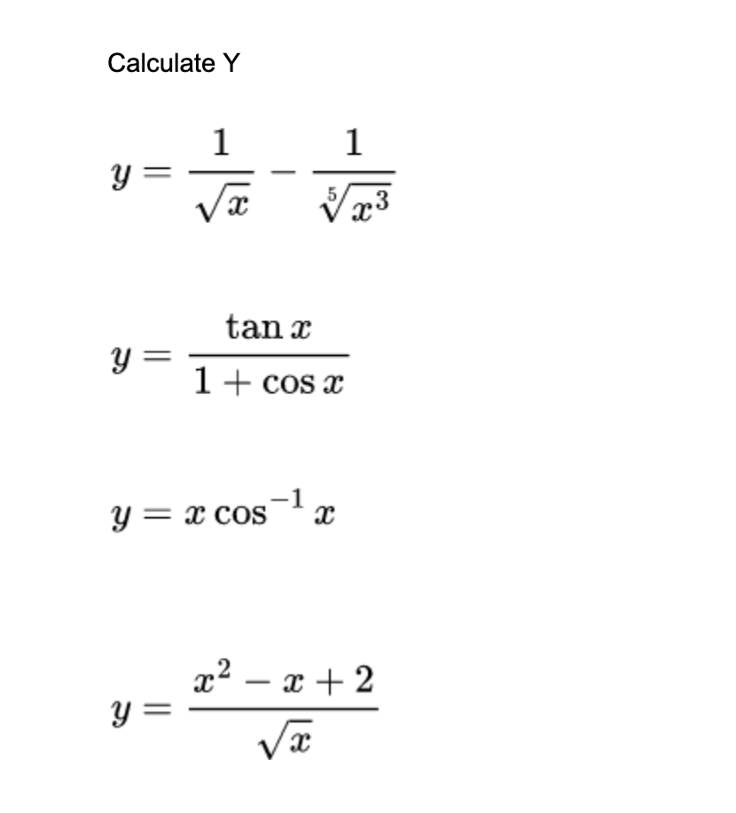 Calculate Y \[ y=\frac{1}{\sqrt{x}}-\frac{1}{\sqrt[5]{x^{3}}} \] \[ y=\frac{\tan x}{1+\cos x} \] \[ y=x \cos ^{-1} x \] \[ y=