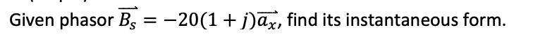Solved Given phasor Bs=−20(1+j)ax, find its instantaneous | Chegg.com