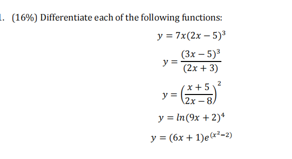 (16\%) Differentiate each of the following functions: \[ \begin{array}{c} y=7 x(2 x-5)^{3} \\ y=\frac{(3 x-5)^{3}}{(2 x+3)} \