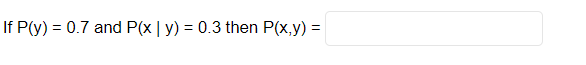 If \( \mathrm{P}(\mathrm{y})=0.7 \) and \( \mathrm{P}(\mathrm{x} \mid \mathrm{y})=0.3 \) then \( \mathrm{P}(\mathrm{x}, \math