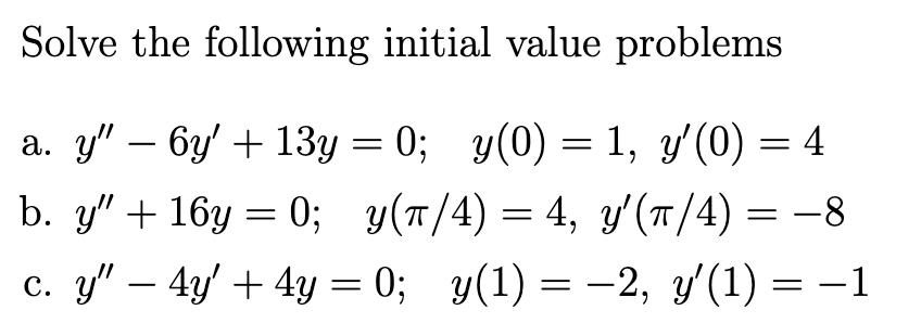 Solve the following initial value problems a. \( y^{\prime \prime}-6 y^{\prime}+13 y=0 ; \quad y(0)=1, y^{\prime}(0)=4 \) b.