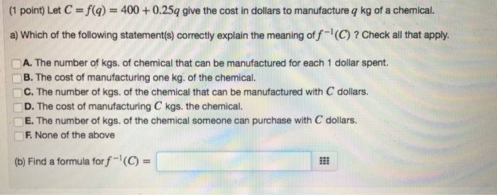 Solved (1 Point) Let C =f(q) = 400 + 0.25q Give The Cost In | Chegg.com