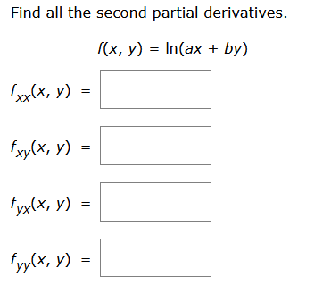 Find all the second partial derivatives. \[ \begin{array}{l} \quad f(x, y)=\ln (a x+b y) \\ f_{x x}(x, y)= \\ f_{x y}(x, y)=