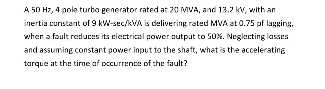 Solved A 50 Hz, 4 pole turbo generator rated at 20 MVA, and | Chegg.com