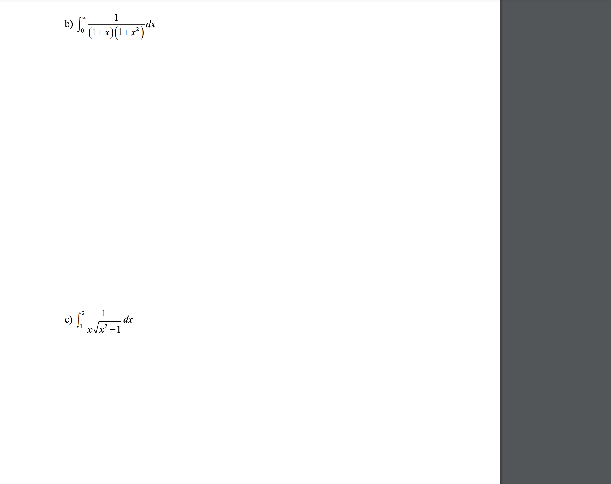 \( \int_{0}^{\infty} \frac{1}{(1+x)\left(1+x^{2}\right)} d x \) \( \int_{1}^{2} \frac{1}{x \sqrt{x^{2}-1}} d x \)