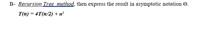 Solved B- Recursion Tree method, then express the result in | Chegg.com