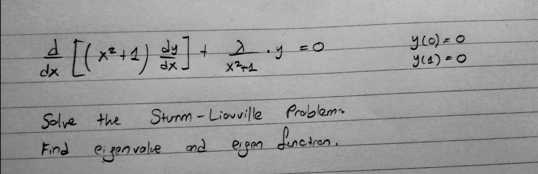 1/ [(x²+1) 2/2] + 2.5 dy Ay 2 y = 0 dx Solve the Sturm-Liouville Find eigen eigen volve and Problem. function. y (0) = 0 y (1