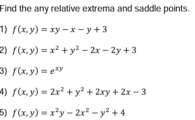 Find the any relative extrema and saddle points. 1) f(x, y) = xy - x - y + 3 2) f(x, y) = x² + y² - 2x - 2y + 3 3) f(x, y) =