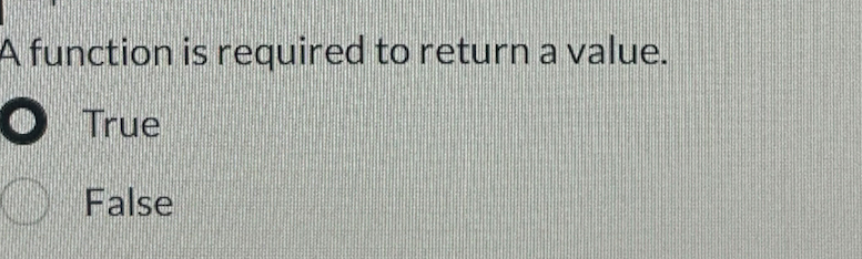 Solved A function is required to return a value. True False | Chegg.com