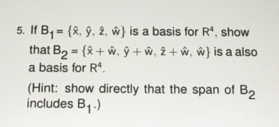 Solved 5. If B4 = {8, 9, 2, W} is a basis for R4, show that | Chegg.com