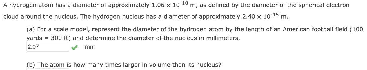 A hydrogen atom has a diameter of approximately \( 1.06 \times 10^{-10} \mathrm{~m} \), as defined by the diameter of the sph