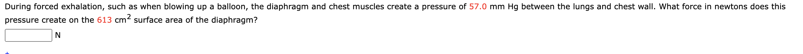 pressure create on the \( 613 \mathrm{~cm}^{2} \) surface area of the diaphragm?
\( \mathbf{N} \)