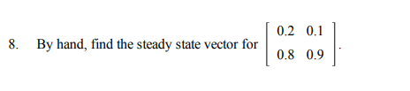 Solved 0.2 0.1 8. By hand, find the steady state vector for | Chegg.com