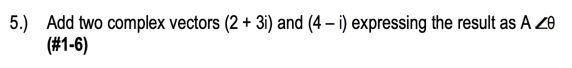 Solved 5.) Add two complex vectors (2 + 3i) and (4 - i) | Chegg.com
